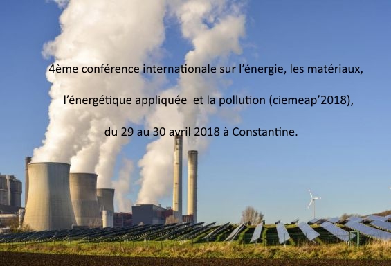 4ème conférence internationale sur l’énergie, les matériaux, l’énergétique appliquée  et la pollution (ciemeap’2018), du 29 au 30 avril 2018 à Constantine.