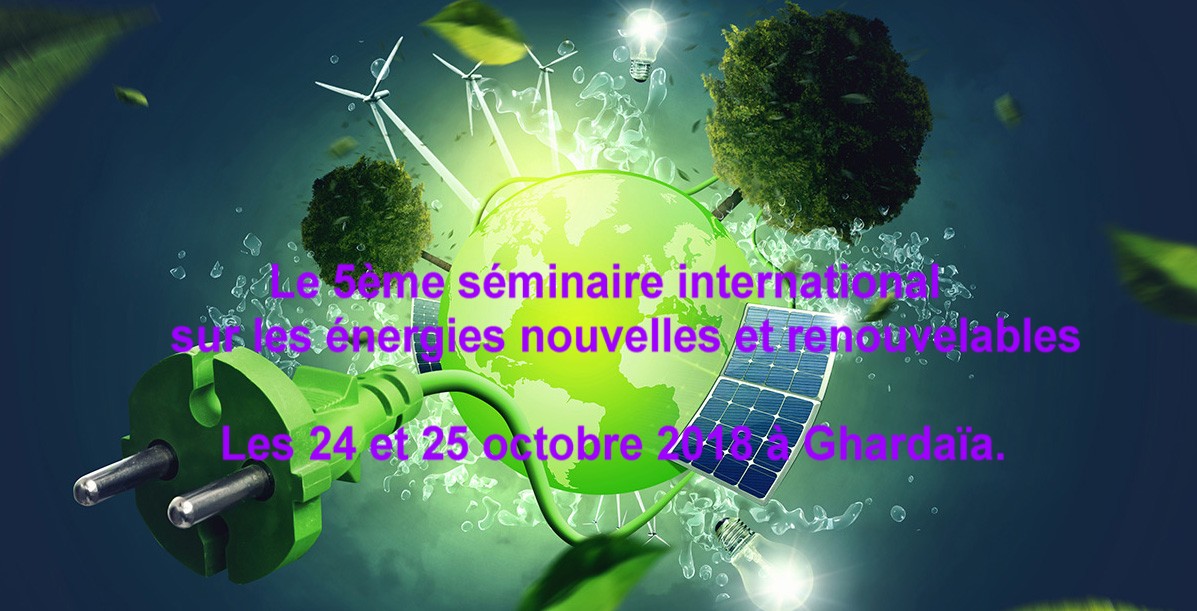 : Le 5ème séminaire international sur les énergies nouvelles et renouvelables, Les 24 et 25 octobre 2018 à Ghardaïa.